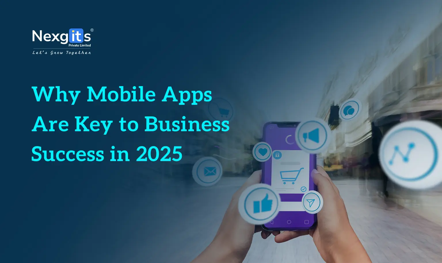 Graphic emphasizing why mobile apps are key to business success in 2025 with smartphone and app icons - Nexgits