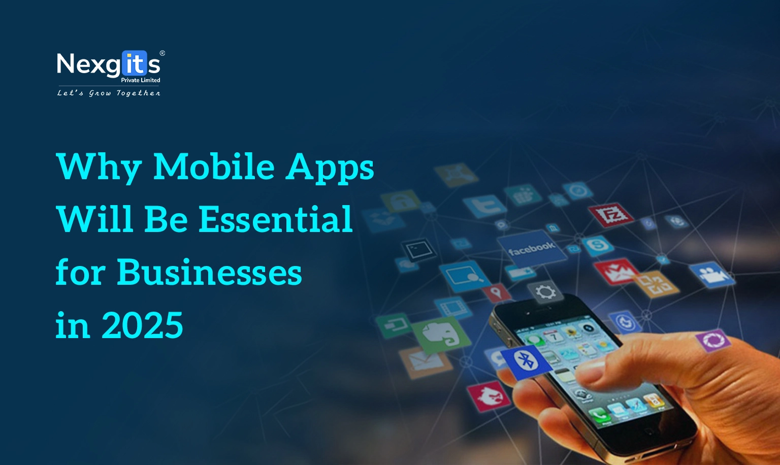 graphic explaining Why Mobile Apps Will Be Essential for Businesses in 2025, featuring a hand holding a smartphone with various app icons. - Nexgits